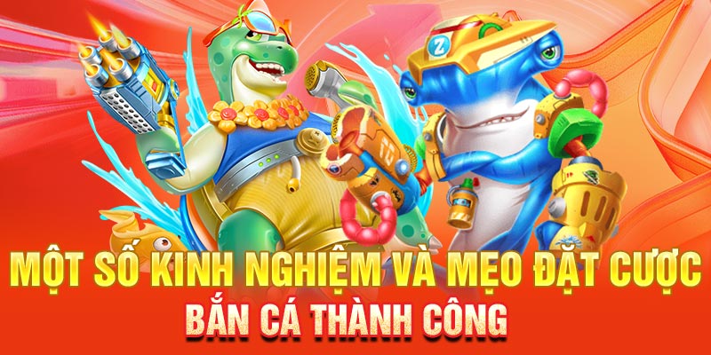 Một số kinh nghiệm và mẹo đặt cược bắn cá thành công